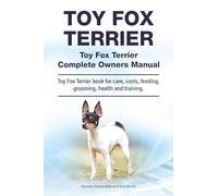 Toy Fox Terrier. Toy Fox Terrier Complete Owners Manual. Toy Fox Terrier book for care, costs, feeding, grooming, health and training.