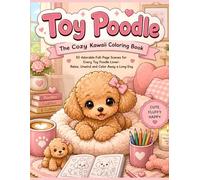 Toy Poodle - The Cozy Kawaii Coloring Book: 50 Adorable Full-Page Scenes for Every Toy Poodle Lover: Relax, Unwind and Color Away a Long Day