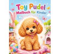 Toy-Pudel Malbuch für Kinder: 40 niedliche Toy-Pudel-Malvorlagen - Einfache Ausmalbilder mit süßen Welpen, spielerischen Abenteuern und liebevollen Hundemotiven für Kinder