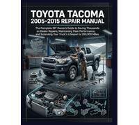 TOYOTA TACOMA 2005-2015 REPAIR MANUAL: The Complete DIY Owner's Guide to Saving Thousands on Dealer Repairs, Maintaining Peak Performance, and Extending Your Truck's Lifespan to 300,000 Miles