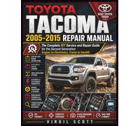 TOYOTA TACOMA 2005-2015 REPAIR MANUAL: The Complete DIY Service and Repair Guide for the Second Generation Engine to Electronics, Frame to Facelift