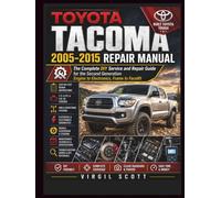 TOYOTA TACOMA 2005-2015 REPAIR MANUAL: The Complete DIY Service and Repair Guide for the Second Generation Engine to Electronics, Frame to Facelift
