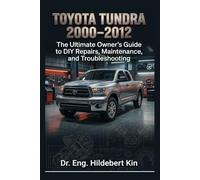 Toyota Tundra 2000-2012 Maintenance & Repair Guide: The Ultimate Owner’s Guide to DIY Repairs, Maintenance, and Troubleshooting