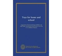 Toys for home and school: suggestions about playthings children can help make, based upon information from the U.S. Children's Bureau