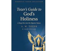 Tozer’s Guide to God’s Holiness: A Deep Dive into His Majestic Nature