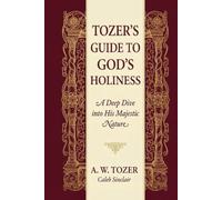 Tozer’s Guide to God’s Holiness: A Deep Dive into His Majestic Nature