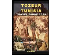 TOZEUR TUNISIA TRAVEL GUIDE 2025 (YOUR TRAVEL ROAD MAP TO YOUR DESTINATION AROUND THE CONTINETS)