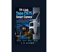 TP-Link Tapo C675 Smart Camera User Guide: Mastering Your Solar Dual-Lens Security System: The Complete Walkthrough for Outdoor Setup, AI Motion Rules, and Smart Home Automation