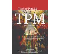 TPM “Tiempo Para Mí” La Ciencia de Volver a Ti.: Un modelo clínico de autorregulación, neuropsicología y salud mental para la vida cotidiana