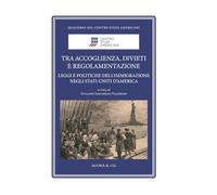 Tra accoglienza, divieti e regolamentazione. Leggi e politiche dell'immigrazione negli Stati Uniti d'America (Quaderni del Centro Studi Americani)