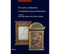 Tra arte e industria. La serialità della scultura nel Rinascimento (I libri di Viella. Arte)