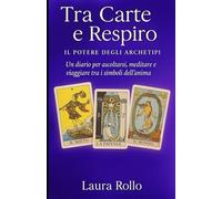 Tra Carte e Respiro: Il potere degli Archetipi- Un diario per ascoltarsi, meditare e viaggiare tra i simboli dell'anima