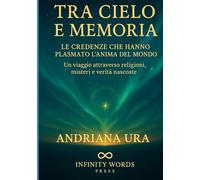 TRA CIELO E MEMORIA,Le credenze che hanno plasmato l'anima del Mondo: Un viaggio attraverso religioni , misteri e verità nascoste (Atlante Spirituale)