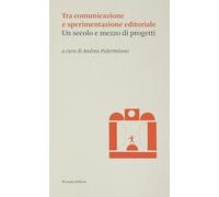 Tra comunicazione e sperimentazione editoriale (Storia e culture del libro. Historica)