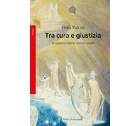 Tra cura e giustizia. Le passioni come risorsa sociale (Saggi)