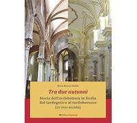 Tra due autunni. Storia dell'architettura in Sicilia dal tardogotico al tardobarocco (XV-XVIII secolo). Ediz. ampliata
