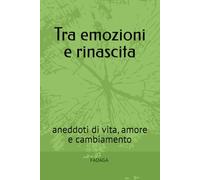 Tra emozioni e rinascita: aneddoti di vita, amore e cambiamento