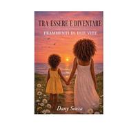 Tra Essere e Diventare - Frammenti di due vite