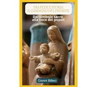 Tra fede e storia :il cammino del Presepio: Dal simbolo sacro alla voce dei popoli