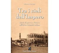 Tra i cieli dell’Impero: Storie di guerra e d’amore nell’Africa Orientale Italiana (Narrativa Persiani)