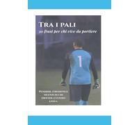 Tra i Pali - 30 frasi per chi vive da portiere