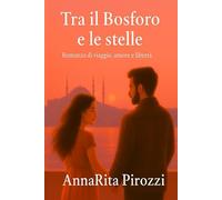 Tra il Bosforo e le stelle.: Romanzo di viaggio, amore e libertà