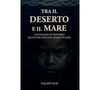 Tra il deserto e il mare. Un viaggio attraverso gli occhi che non dimenticano (Statale 16)