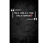 Tra il dire e il fare tiro a campare: taccuino ironico per appunti | quaderno divertente | regalo simpatico e originale uomo e donna (QUADERNI APPUNTI CON FRASI DIVERTENTI IN COPERTINA)