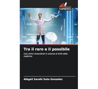 Tra il raro e il possibile: Casi clinici straordinari e scienza ai limiti della medicina