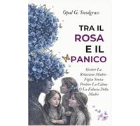 Tra Il Rosa E Il Panico: Gestire La Relazione Madre-Figlia Senza Perdere La Calma O La Fiducia Della Madre