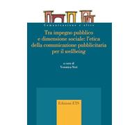 Tra impegno pubblico e dimensione sociale: l'etica della comunicazione pubblicitaria per il «wellbeing» (Comunicazione e oltre)
