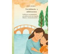 Tra infanzia e adolescenza: Guida per accompagnare i preadolescenti con empatia ,fiducia e strumenti pratici.