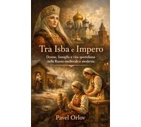 Tra Isba e Impero: Donne, famiglia e vita quotidiana nella Russia medievale e moderna