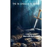 Tra la Croce e la Spada: Tra la Croce e la Spada - Libro 1