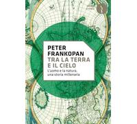 Tra la terra e il cielo. L'uomo e la natura, una storia millenaria (Oscar storia)