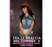 Tra le Braccia del Cowboy. 3: Romanzo Erotico con Sesso Esplicito per Adulti: 597