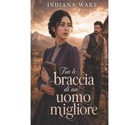 Tra le braccia di un uomo migliore: 3 (L’amore di una vita)