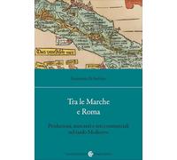 Tra le Marche e Roma. Produzioni, mercanti e reti commerciali nel tardo medioevo (Studi storici Carocci)