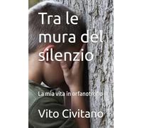 Tra le mura del silenzio: La mia vita in orfanotrofio