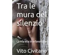 Tra le mura del silenzio: La mia vita in orfanotrofio