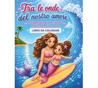 Tra le onde del nostro amore: Un viaggio pieno di amore, fantasia e dolci momenti da colorare