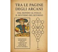 Tra le pagine degli arcani. Dal mondo al folle: il sentiero del ritorno