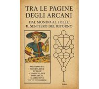 Tra le pagine degli arcani. Dal mondo al folle: il sentiero del ritorno