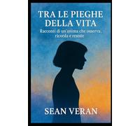 "Tra le pieghe della vita": Racconti di un’anima che osserva, ricorda e resiste ("Confessioni Letterarie")
