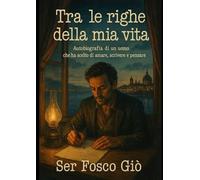 Tra le righe della mia vita: Autobiografia di un uomo che ha scelto di amare, scrivere e pensare