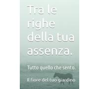 Tra le righe della tua assenza.: Tutto quello che sento.