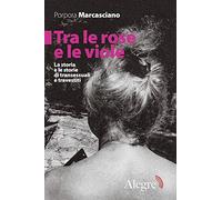 Tra le rose e le viole. La storia e le storie di transessuali e travestiti (Feminist)