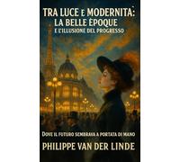 Tra Luce e Modernità: La Belle Époque e l’Illusione del Progresso