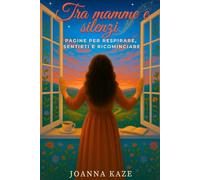 Tra Mamme e Silenzi: Libro di auto-aiuto per mamme | Riscopri te stessa oltre il ruolo di madre | Superare stanchezza e solitudine | Ritrovare equilibrio e serenità nella vita quotidiana