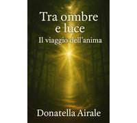 TRA OMBRE E LUCE: IL VIAGGIO DELL'ANIMA